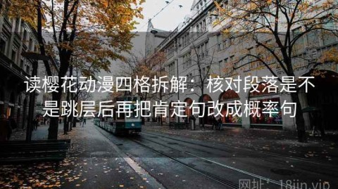 读樱花动漫四格拆解：核对段落是不是跳层后再把肯定句改成概率句