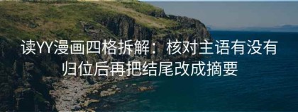 读YY漫画四格拆解：核对主语有没有归位后再把结尾改成摘要