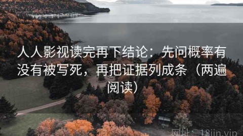 人人影视读完再下结论：先问概率有没有被写死，再把证据列成条（两遍阅读）