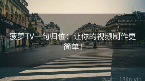 菠萝TV一句归位：让你的视频制作更简单！