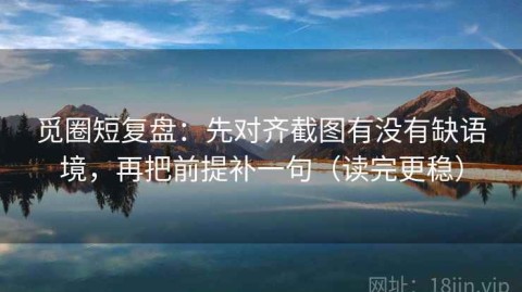 觅圈短复盘：先对齐截图有没有缺语境，再把前提补一句（读完更稳）