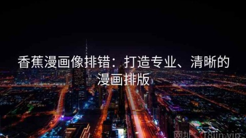 香蕉漫画像排错：打造专业、清晰的漫画排版