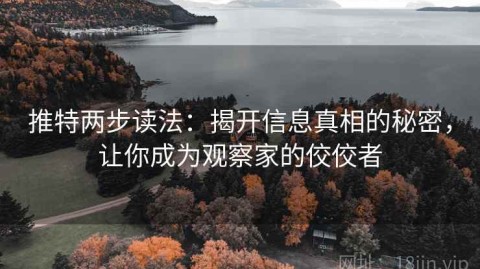 推特两步读法：揭开信息真相的秘密，让你成为观察家的佼佼者