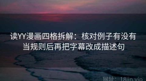 读YY漫画四格拆解：核对例子有没有当规则后再把字幕改成描述句