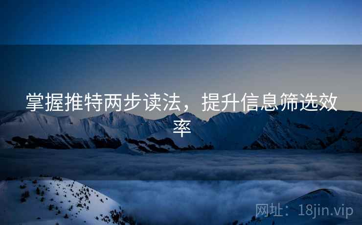 掌握推特两步读法，提升信息筛选效率