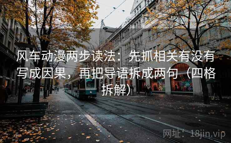 风车动漫两步读法:先抓相关有没有写成因果,再把导语拆成两句(四格拆解) 风车动漫两步读法:先抓相关有没有写成因果,再把导语拆成两句(四格拆解)