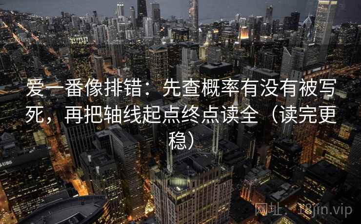 爱一番像排错：先查概率有没有被写死，再把轴线起点终点读全（读完更稳）
