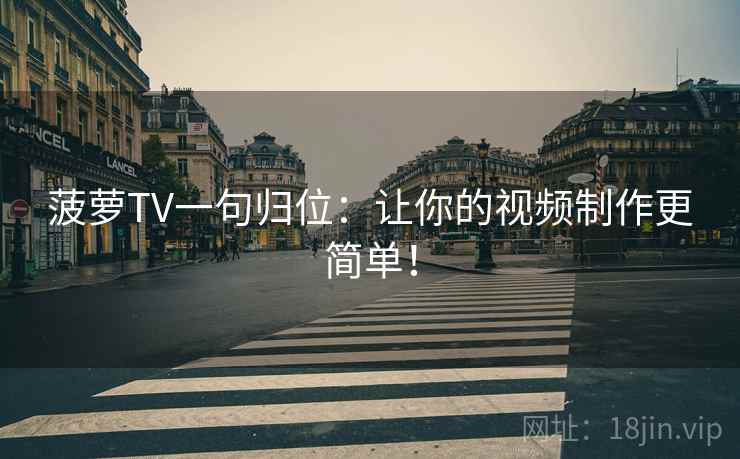 菠萝TV一句归位：让你的视频制作更简单！
