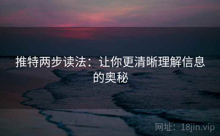 推特两步读法：让你更清晰理解信息的奥秘